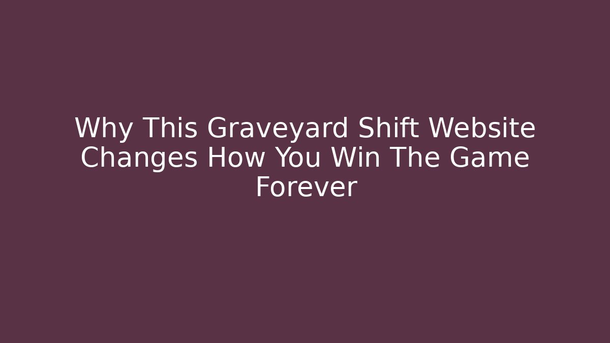 Why This Graveyard Shift Website Changes How You Win The Game Forever