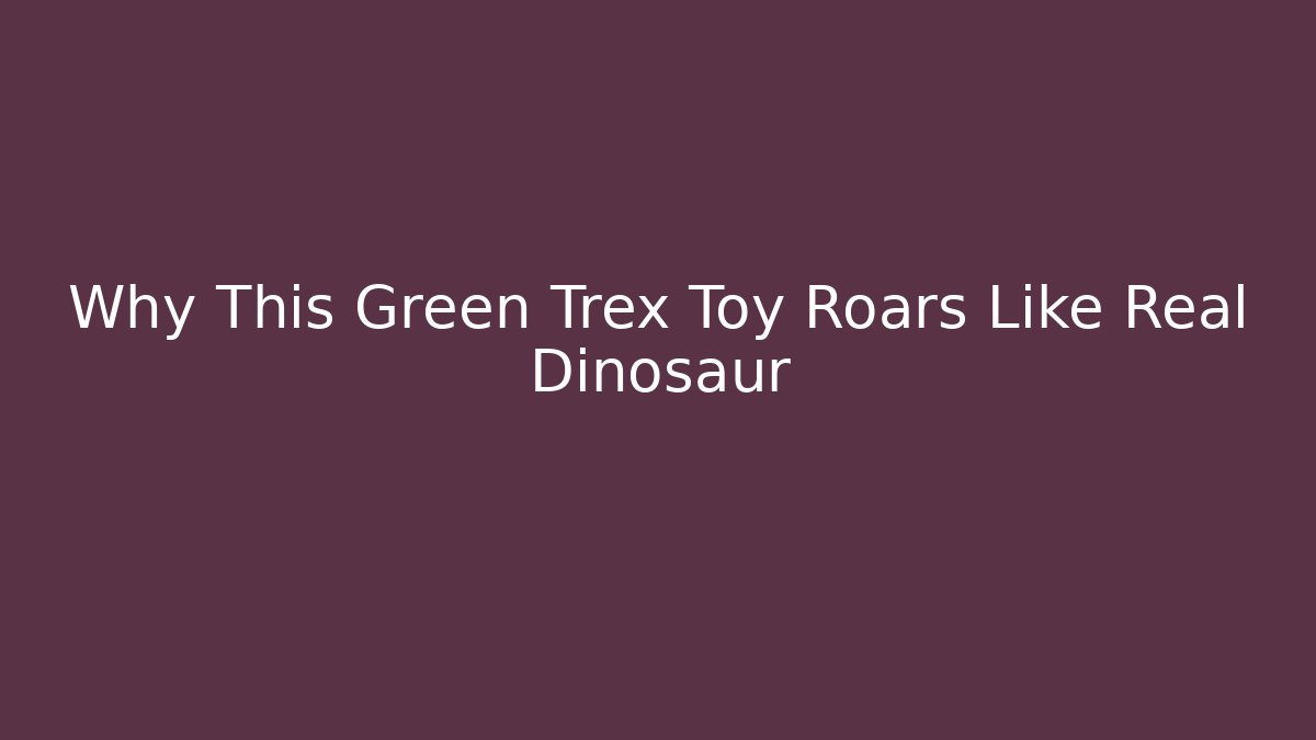 Why This Green Trex Toy Roars Like Real Dinosaur - Felix Cat Insurance