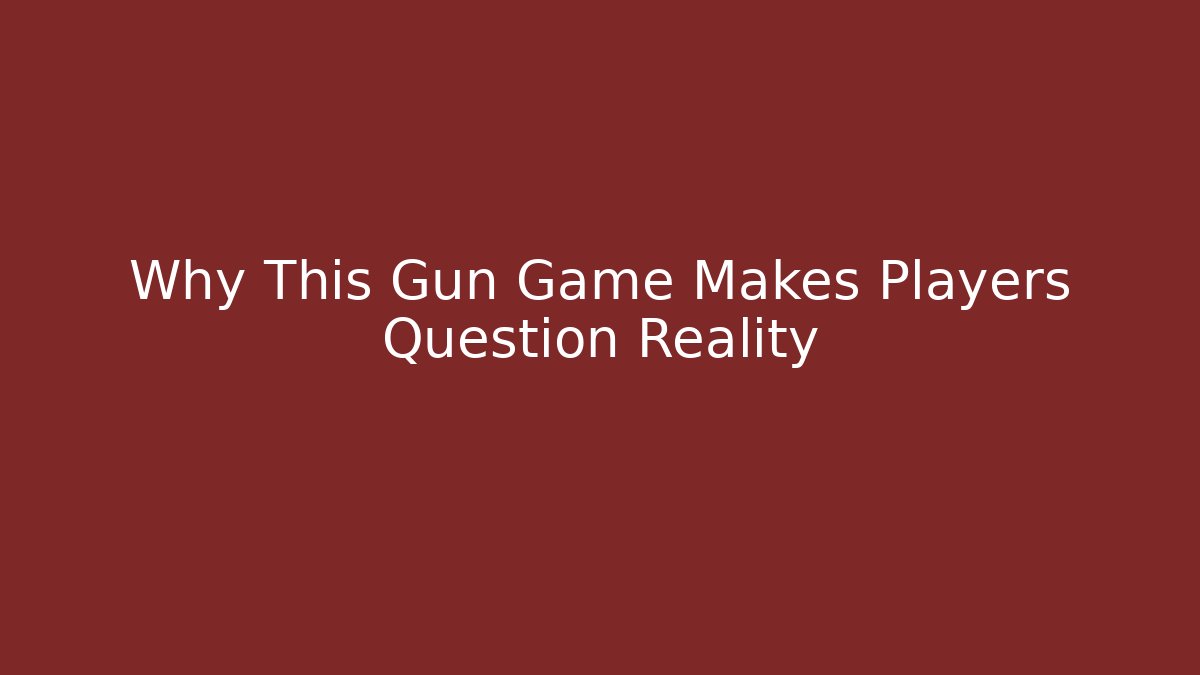 Why This Gun Game Makes Players Question Reality