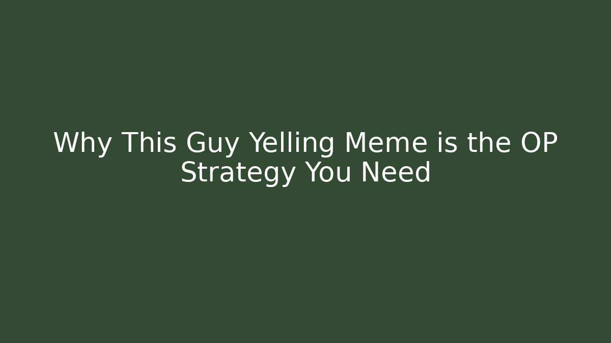 Why This Guy Yelling Meme is the OP Strategy You Need - Felix Cat Insurance