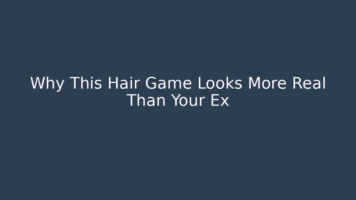 Why This Hair Game Looks More Real Than Your Ex
