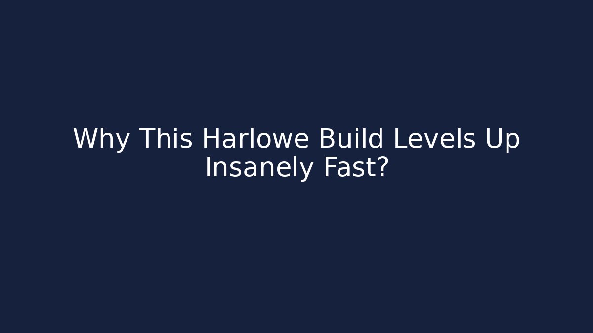 Why This Harlowe Build Levels Up Insanely Fast?
