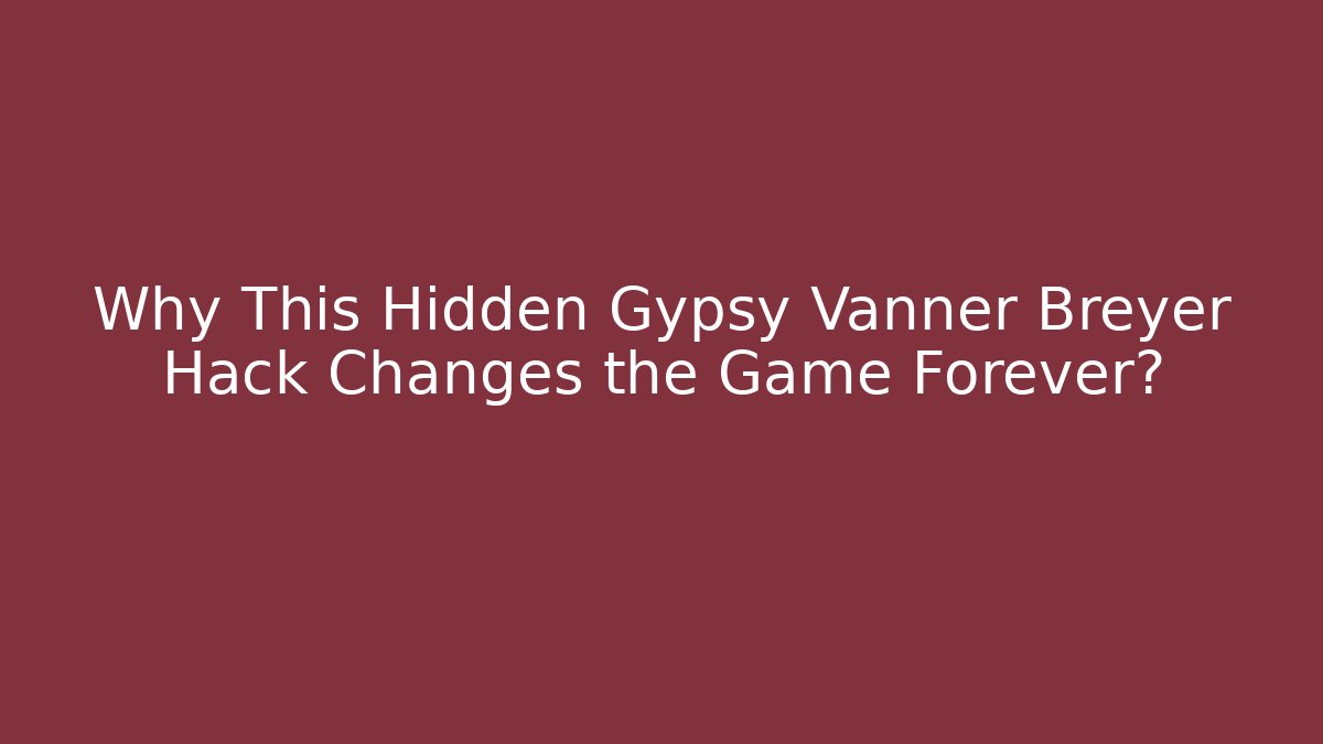 Why This Hidden Gypsy Vanner Breyer Hack Changes the Game Forever?