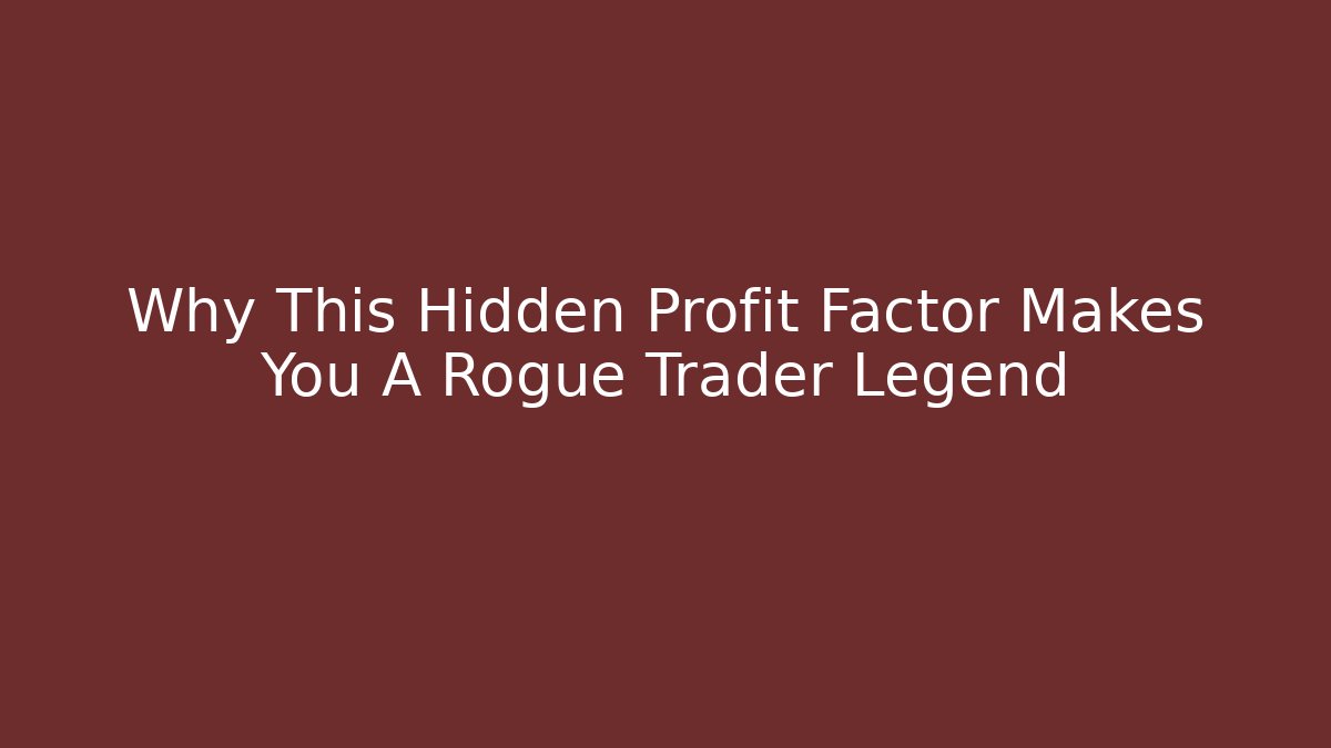 Why This Hidden Profit Factor Makes You A Rogue Trader Legend