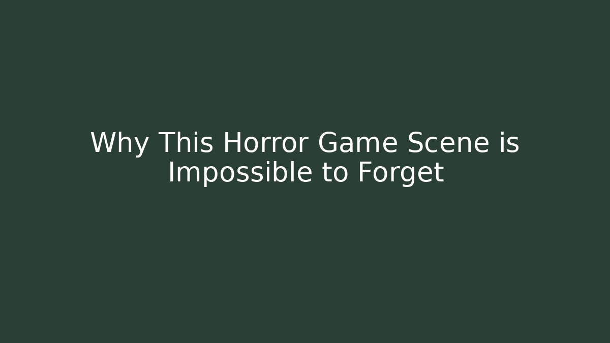 Why This Horror Game Scene is Impossible to Forget