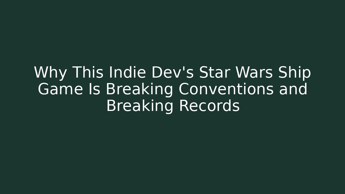 Why This Indie Dev's Star Wars Ship Game Is Breaking Conventions and Breaking Records