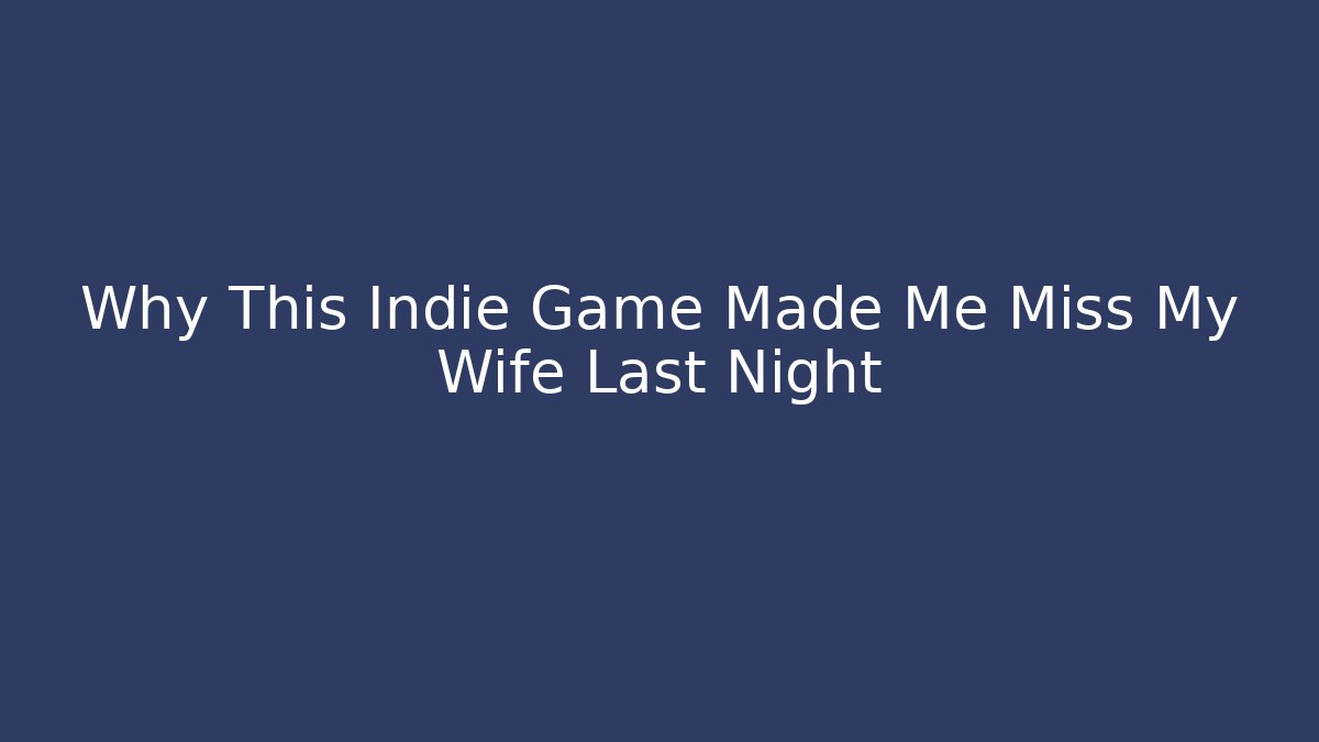Why This Indie Game Made Me Miss My Wife Last Night