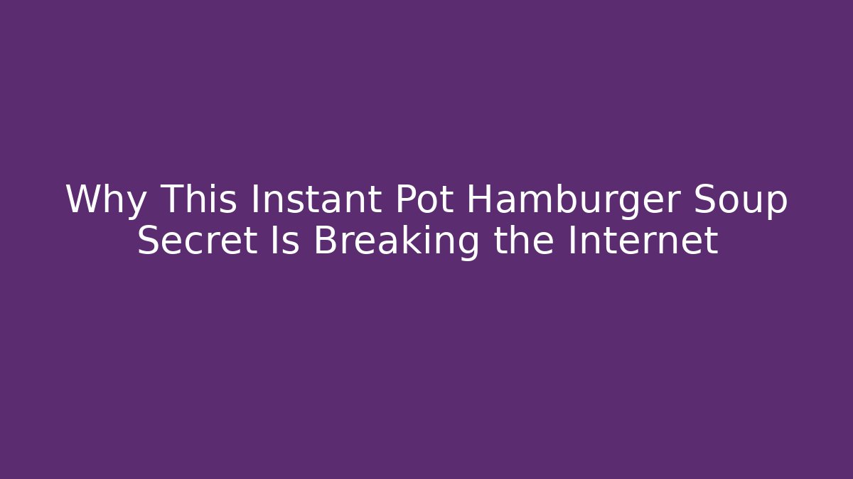 Why This Instant Pot Hamburger Soup Secret Is Breaking the Internet - Felix Cat Insurance