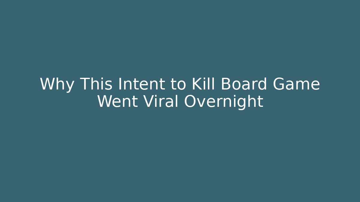 Why This Intent to Kill Board Game Went Viral Overnight