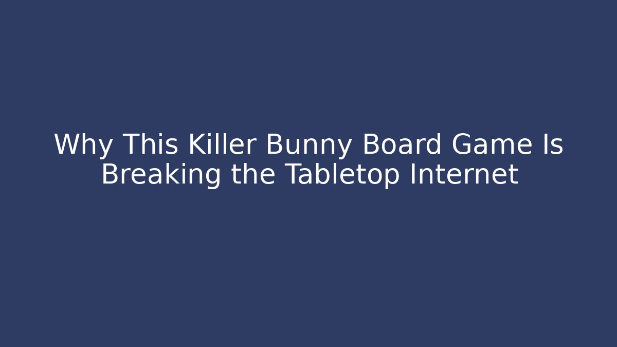 Why This Killer Bunny Board Game Is Breaking the Tabletop Internet - Felix Cat Insurance