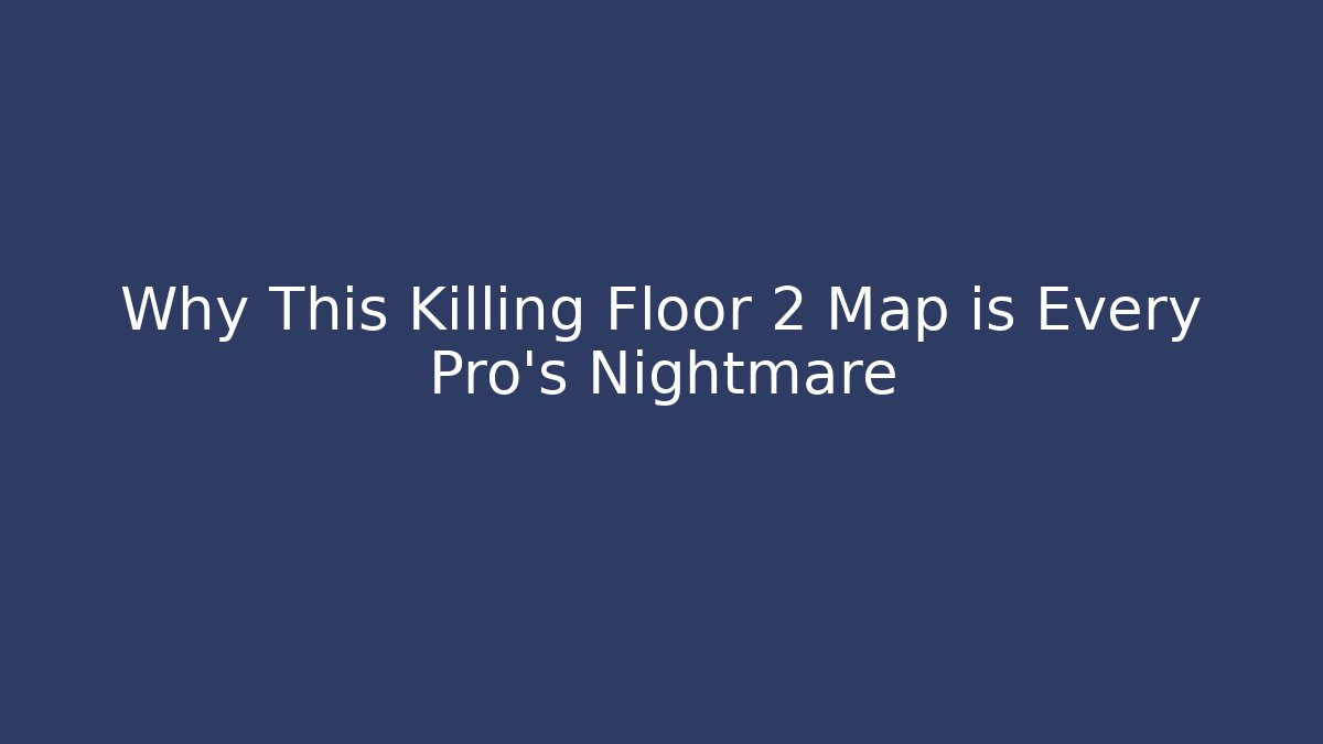 Why This Killing Floor 2 Map is Every Pro’s Nightmare