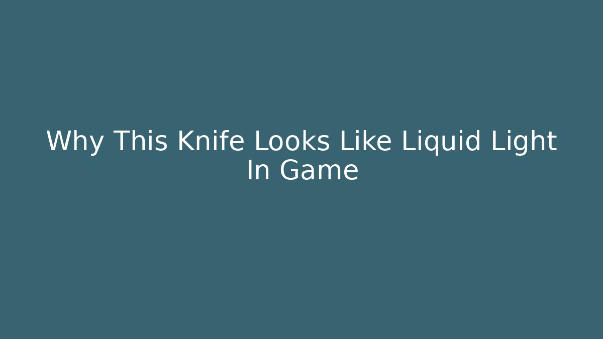 Why This Knife Looks Like Liquid Light In Game