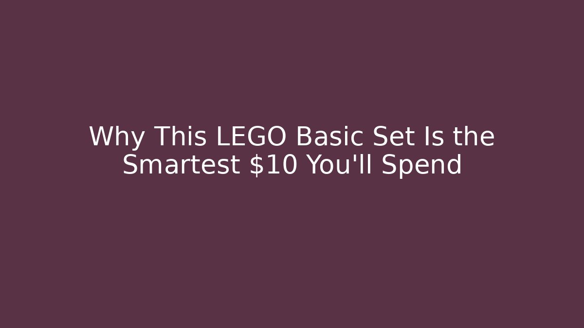 Why This LEGO Basic Set Is the Smartest $10 You'll Spend