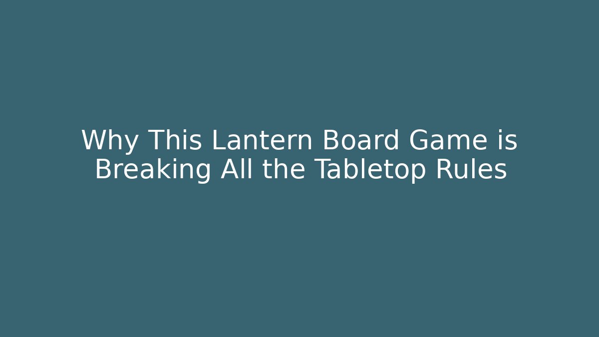 Why This Lantern Board Game is Breaking All the Tabletop Rules - Felix Cat Insurance
