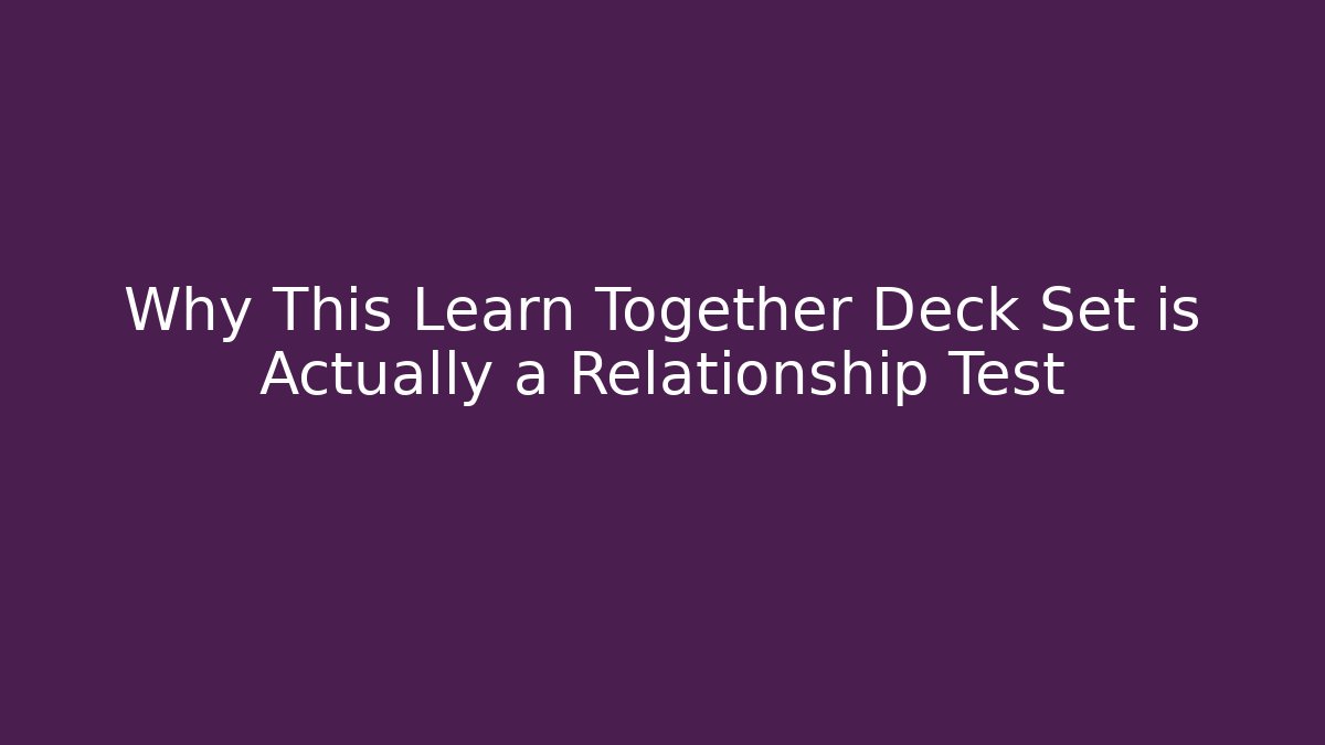 Why This Learn Together Deck Set is Actually a Relationship Test