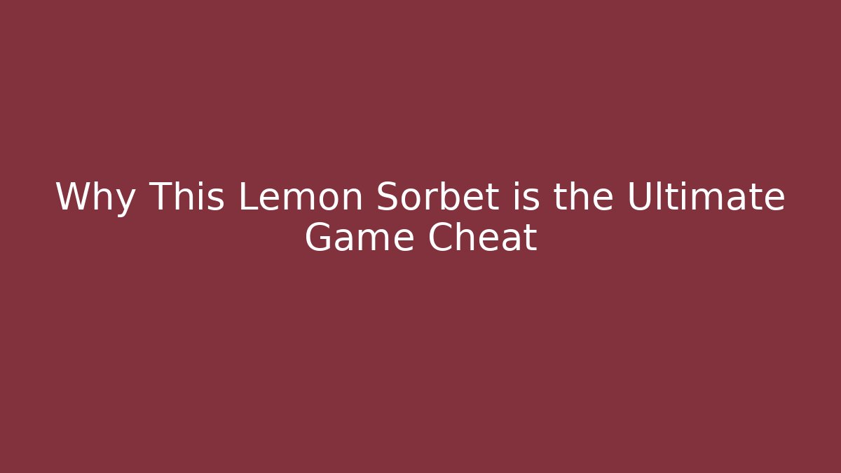 Why This Lemon Sorbet is the Ultimate Game Cheat