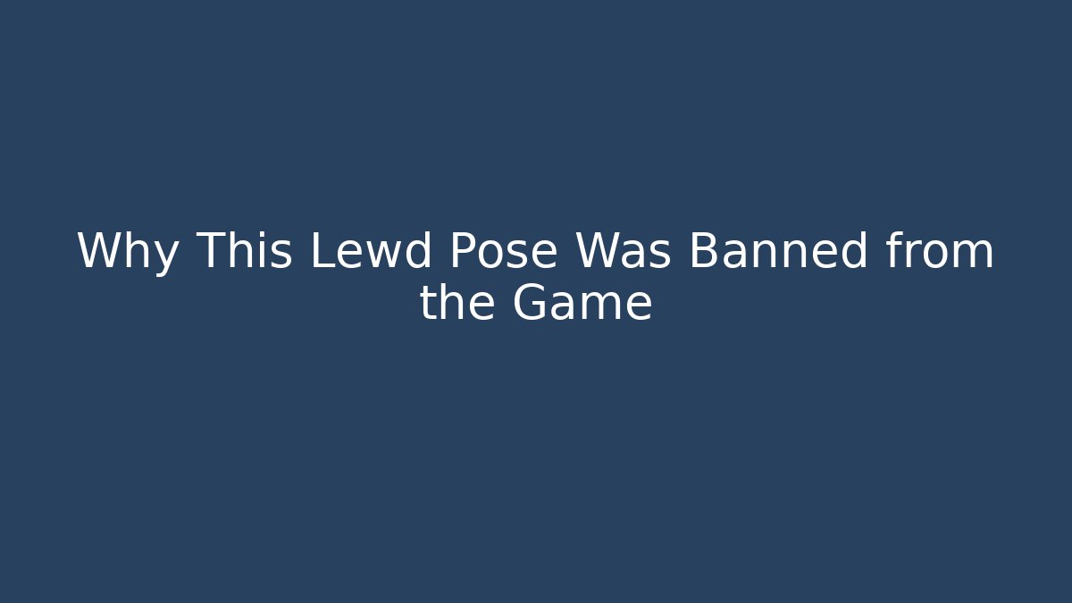 Why This Lewd Pose Was Banned from the Game