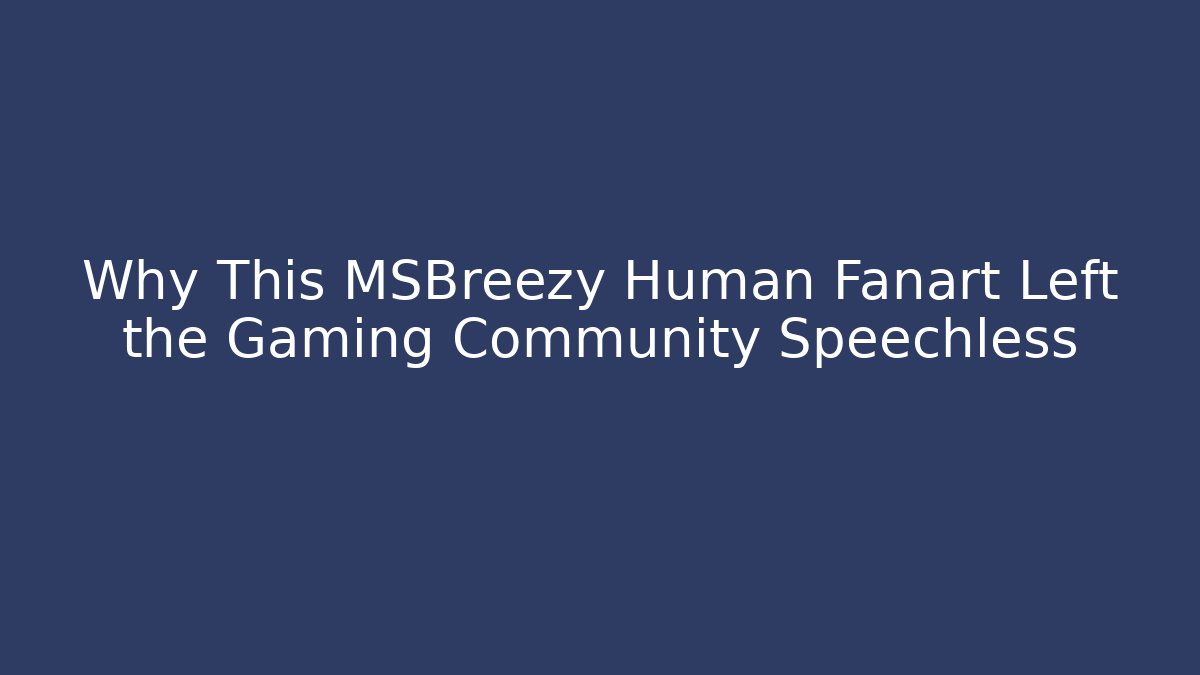 Why This MSBreezy Human Fanart Left the Gaming Community Speechless - Felix Cat Insurance