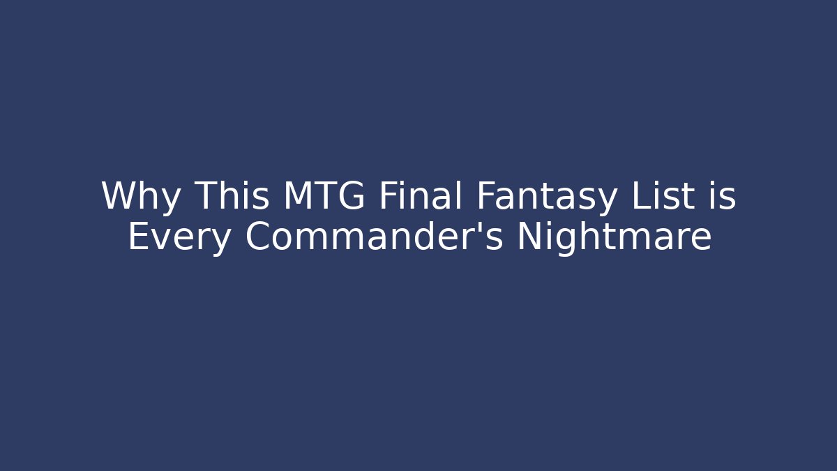 Why This MTG Final Fantasy List is Every Commander's Nightmare