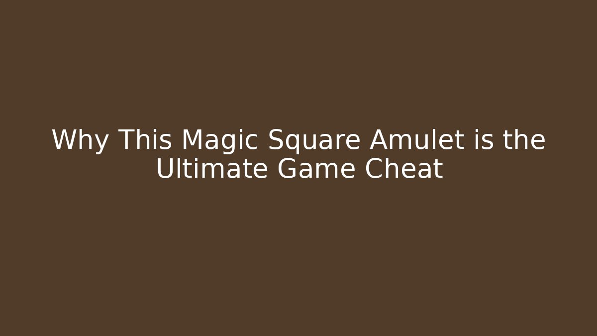 Why This Magic Square Amulet is the Ultimate Game Cheat
