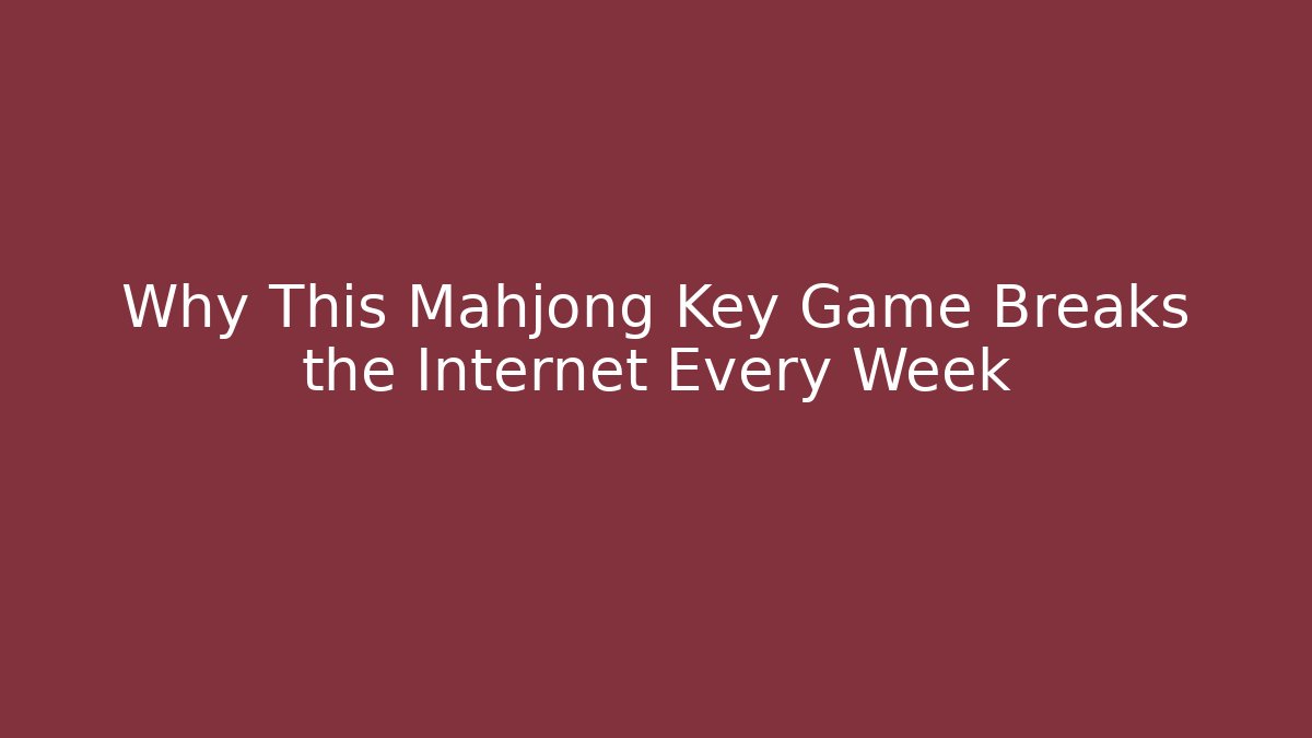 Why This Mahjong Key Game Breaks the Internet Every Week