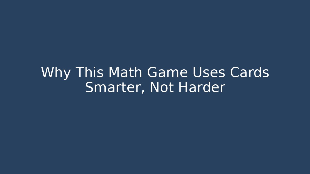 Why This Math Game Uses Cards Smarter, Not Harder