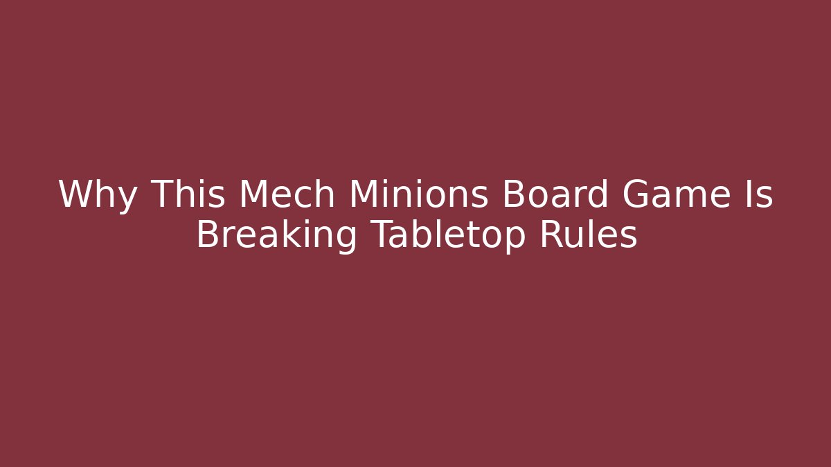 Why This Mech Minions Board Game Is Breaking Tabletop Rules - Felix Cat Insurance
