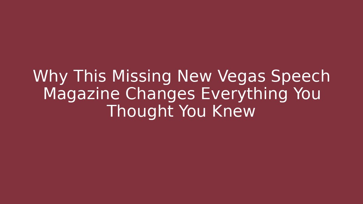 Why This Missing New Vegas Speech Magazine Changes Everything You Thought You Knew - Felix Cat Insurance