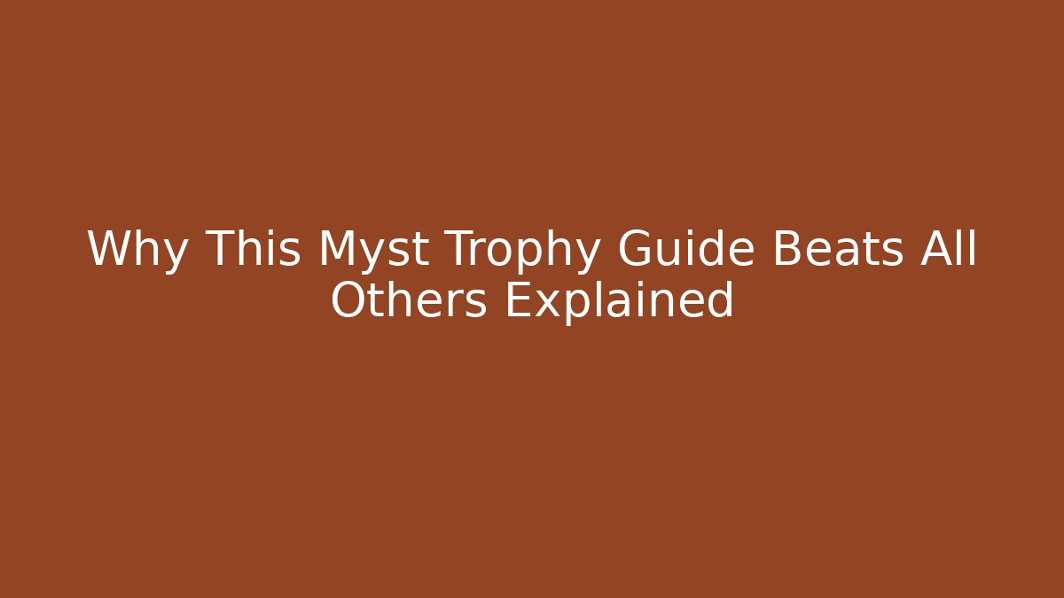 Why This Myst Trophy Guide Beats All Others Explained