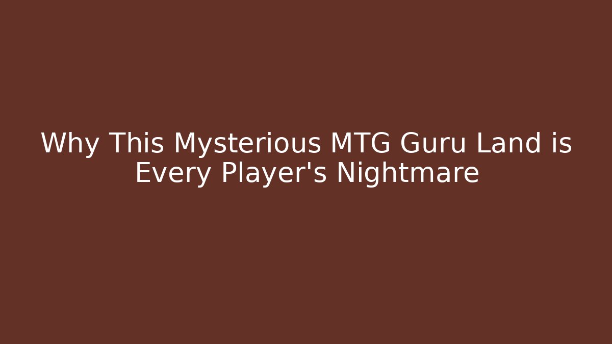 Why This Mysterious MTG Guru Land is Every Player's Nightmare