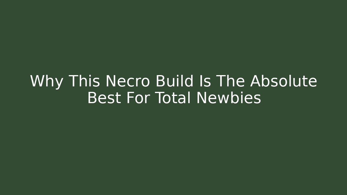 Why This Necro Build Is The Absolute Best For Total Newbies