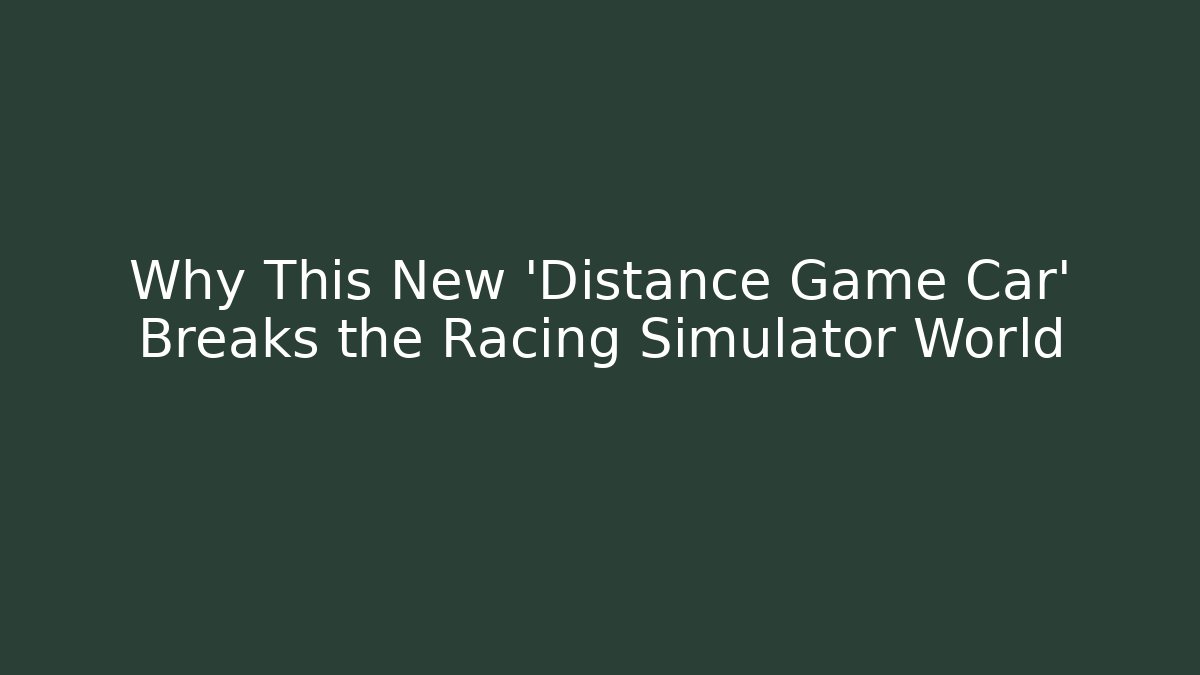Why This New 'Distance Game Car' Breaks the Racing Simulator World