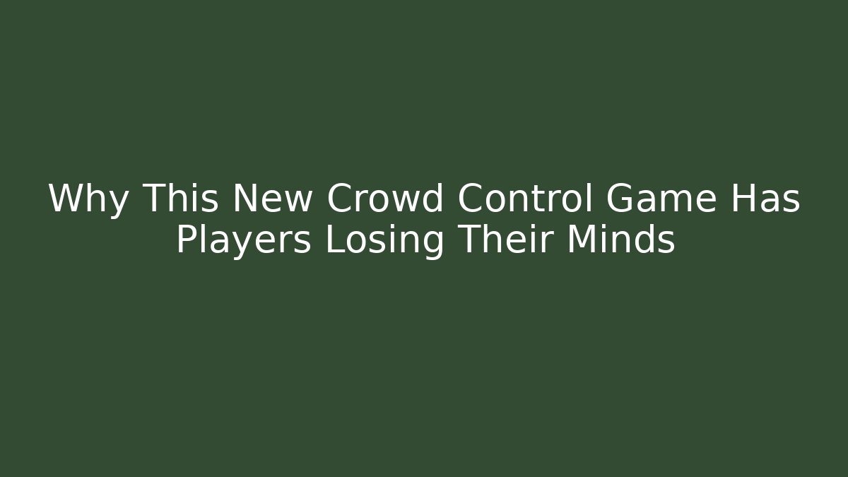Why This New Crowd Control Game Has Players Losing Their Minds