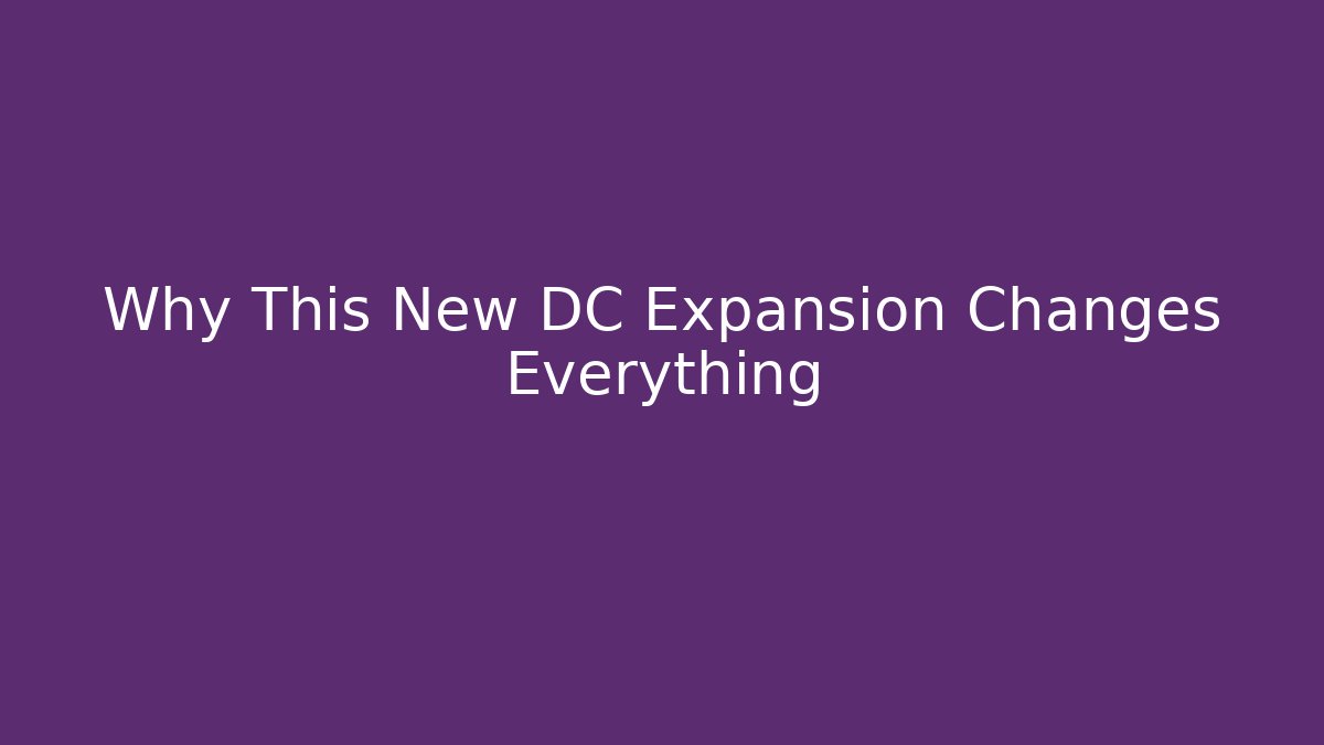 Why This New DC Expansion Changes Everything