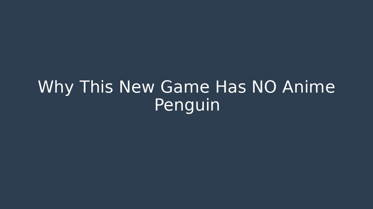 Why This New Game Has NO Anime Penguin