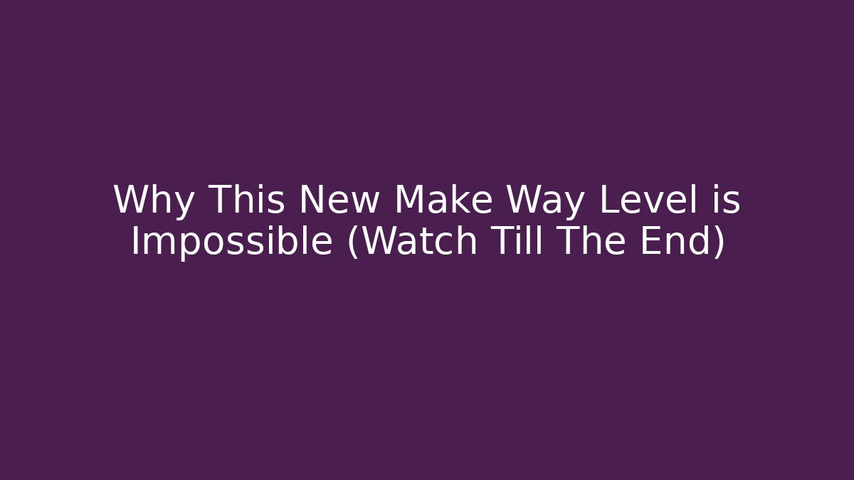 Why This New Make Way Level is Impossible (Watch Till The End)