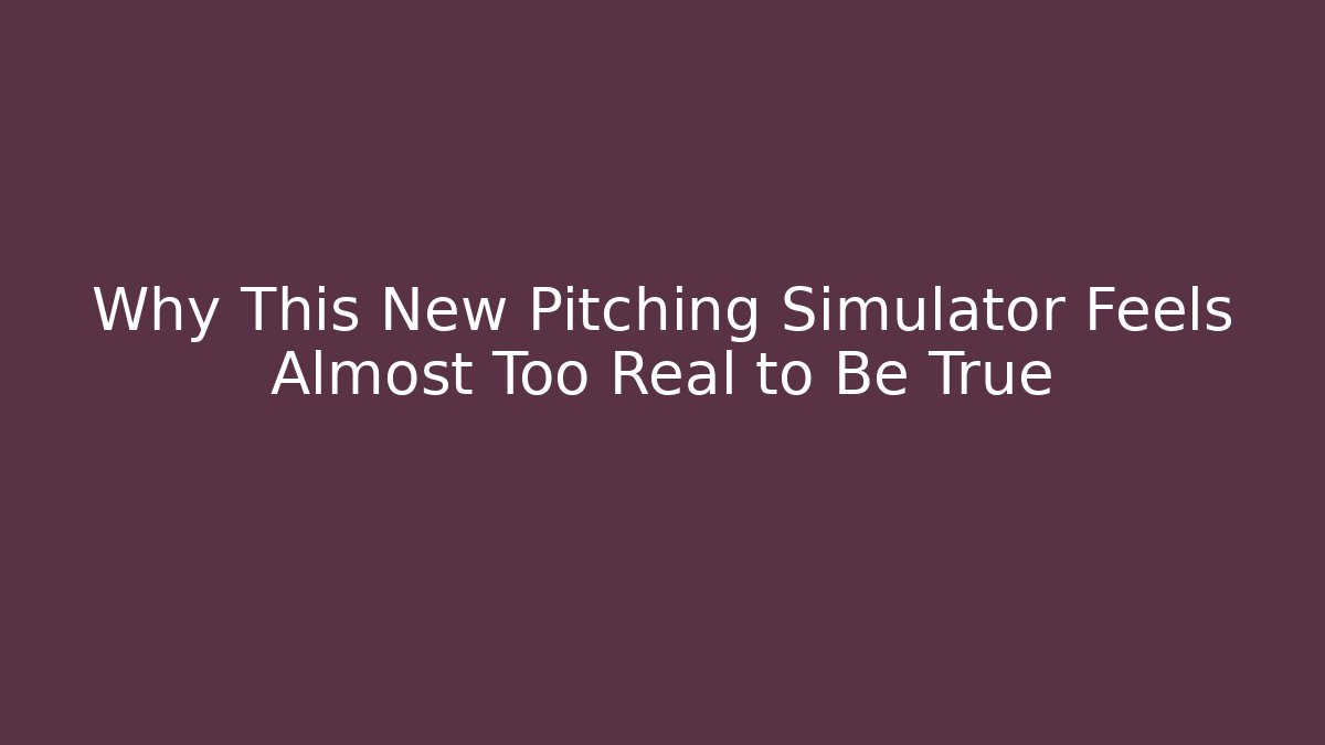 Why This New Pitching Simulator Feels Almost Too Real to Be True