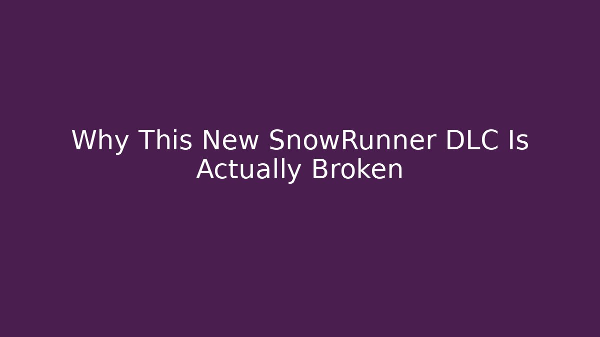 Why This New SnowRunner DLC Is Actually Broken