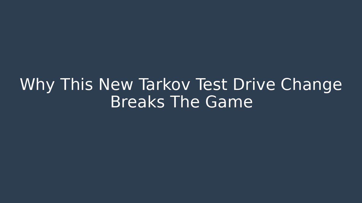 Why This New Tarkov Test Drive Change Breaks The Game
