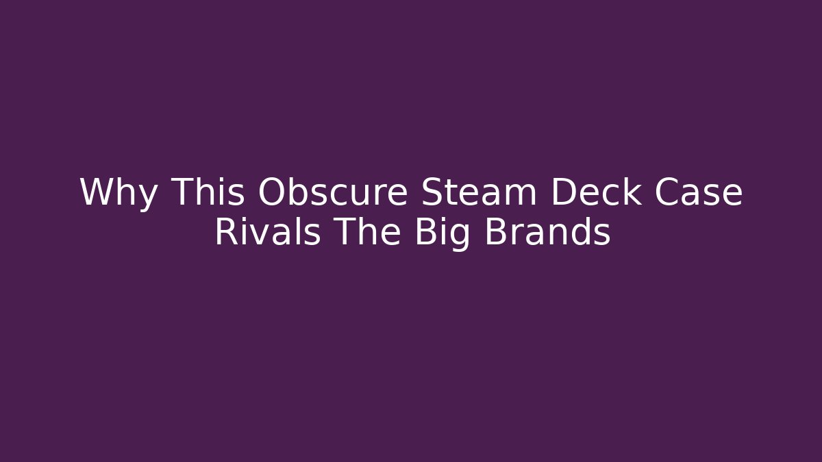 Why This Obscure Steam Deck Case Rivals The Big Brands