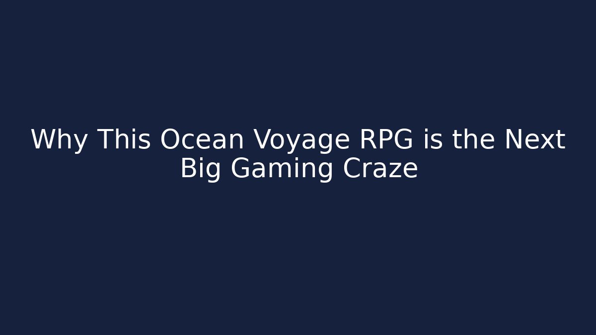 Why This Ocean Voyage RPG is the Next Big Gaming Craze