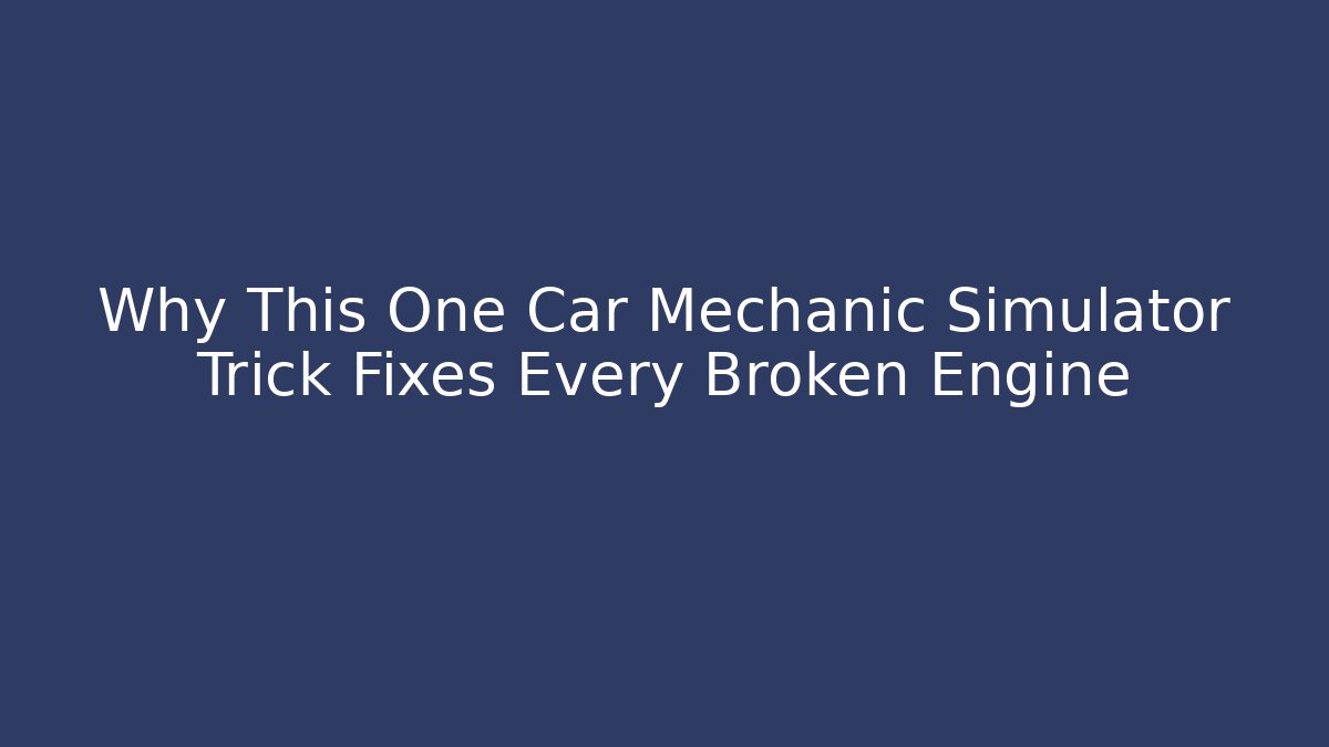 Why This One Car Mechanic Simulator Trick Fixes Every Broken Engine