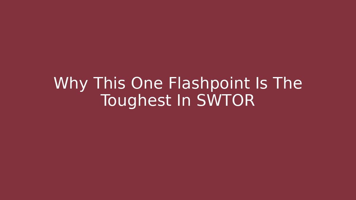 Why This One Flashpoint Is The Toughest In SWTOR