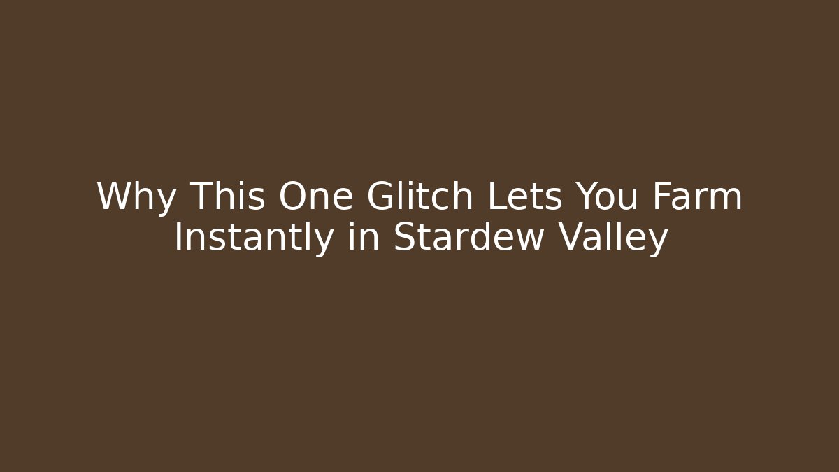Why This One Glitch Lets You Farm Instantly in Stardew Valley
