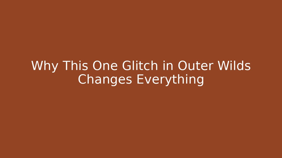 Why This One Glitch in Outer Wilds Changes Everything