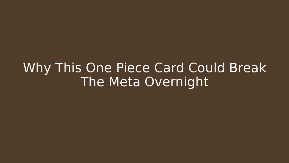 Why This One Piece Card Could Break The Meta Overnight