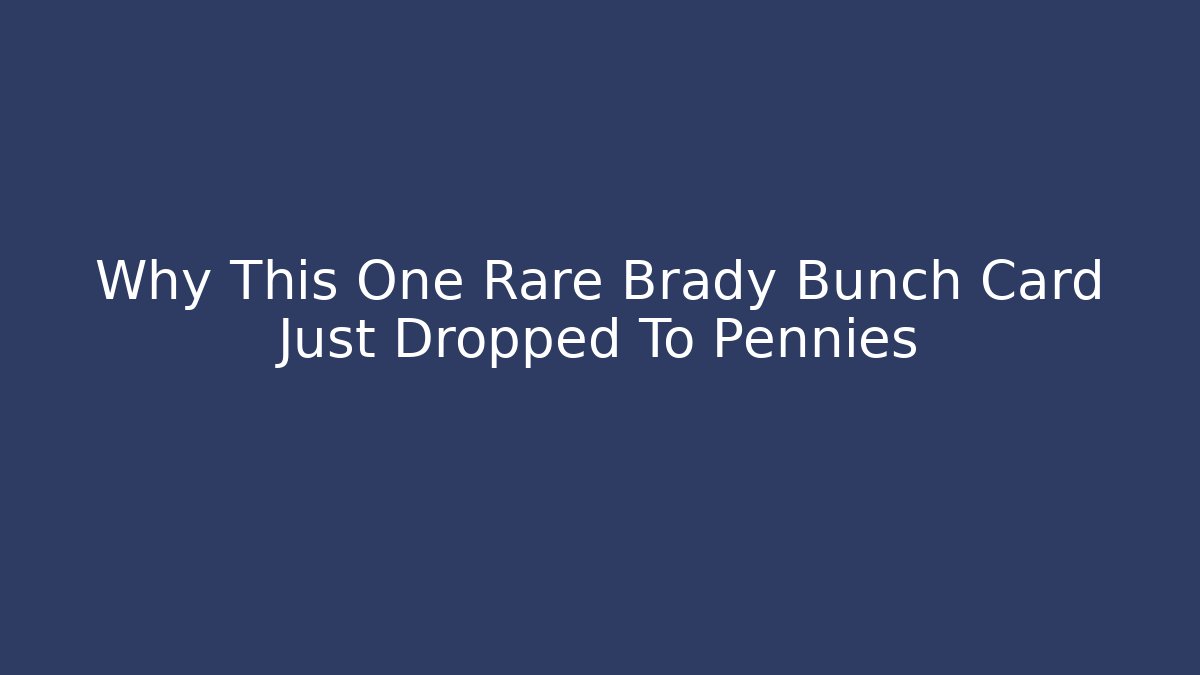 Why This One Rare Brady Bunch Card Just Dropped To Pennies