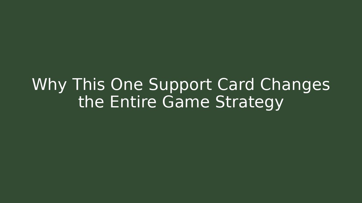 Why This One Support Card Changes the Entire Game Strategy