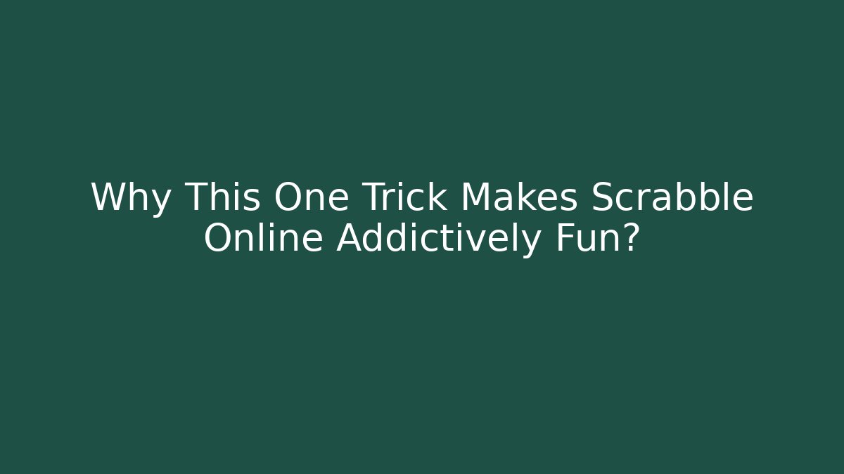 Why This One Trick Makes Scrabble Online Addictively Fun?