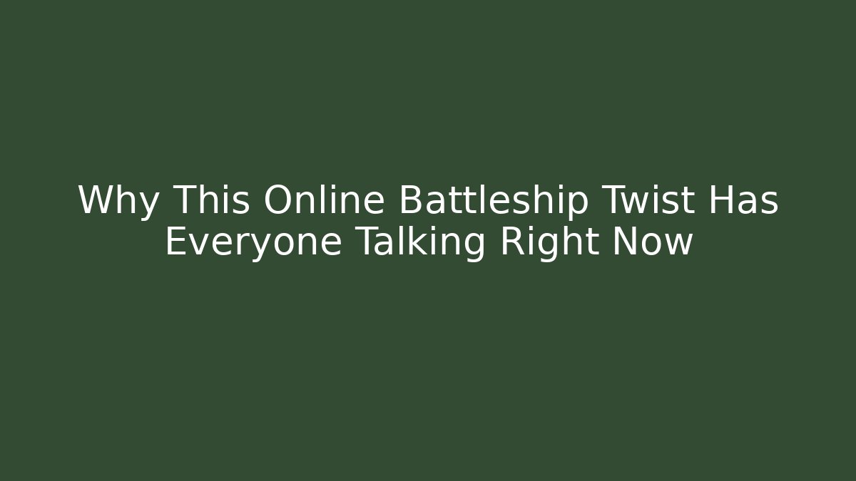 Why This Online Battleship Twist Has Everyone Talking Right Now